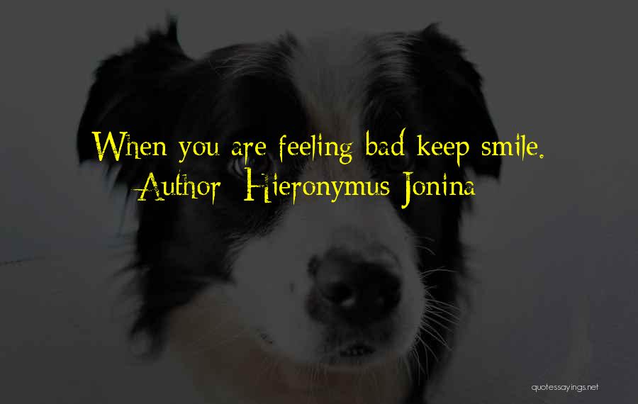 Hieronymus Jonina Quotes: When You Are Feeling Bad Keep Smile.