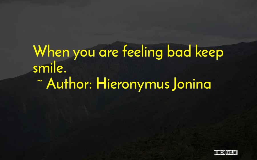 Hieronymus Jonina Quotes: When You Are Feeling Bad Keep Smile.