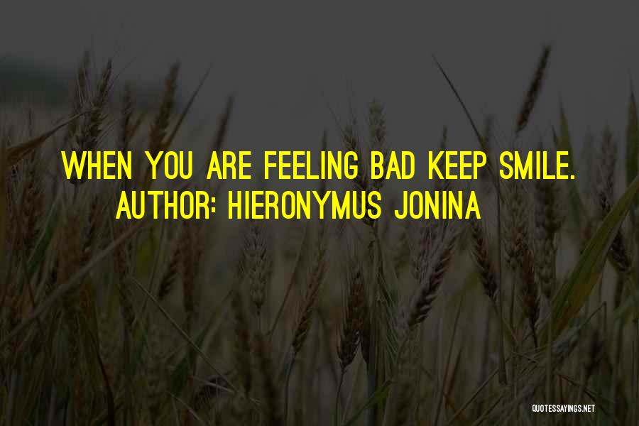 Hieronymus Jonina Quotes: When You Are Feeling Bad Keep Smile.