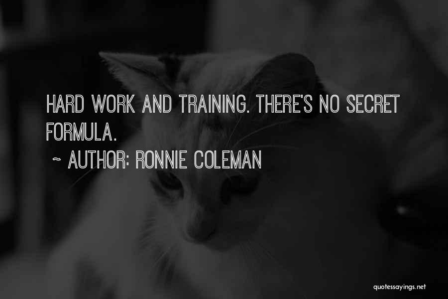 Ronnie Coleman Quotes: Hard Work And Training. There's No Secret Formula.