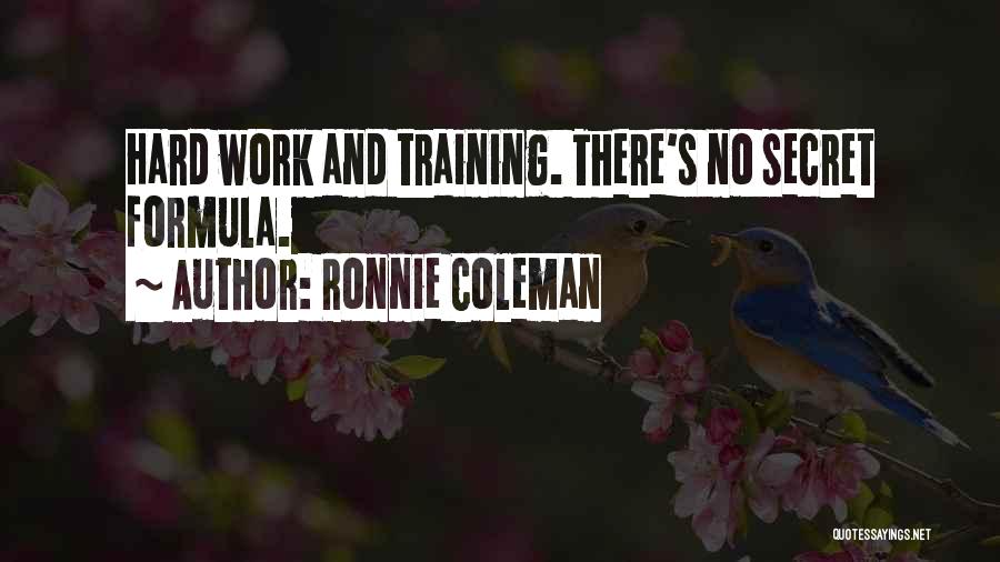 Ronnie Coleman Quotes: Hard Work And Training. There's No Secret Formula.