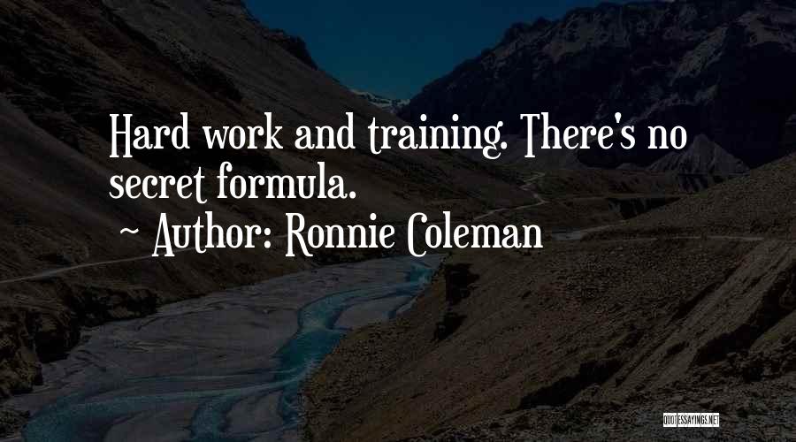 Ronnie Coleman Quotes: Hard Work And Training. There's No Secret Formula.