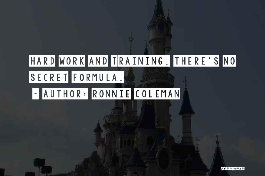 Ronnie Coleman Quotes: Hard Work And Training. There's No Secret Formula.