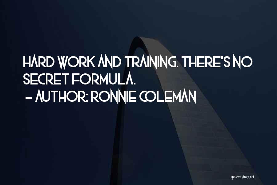 Ronnie Coleman Quotes: Hard Work And Training. There's No Secret Formula.