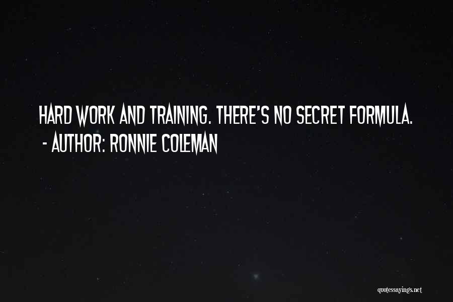 Ronnie Coleman Quotes: Hard Work And Training. There's No Secret Formula.