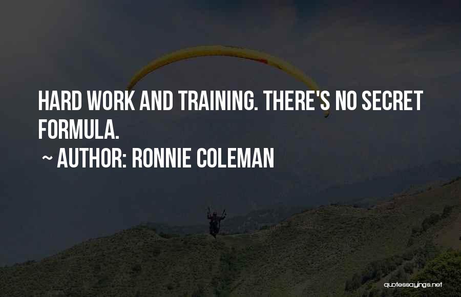 Ronnie Coleman Quotes: Hard Work And Training. There's No Secret Formula.