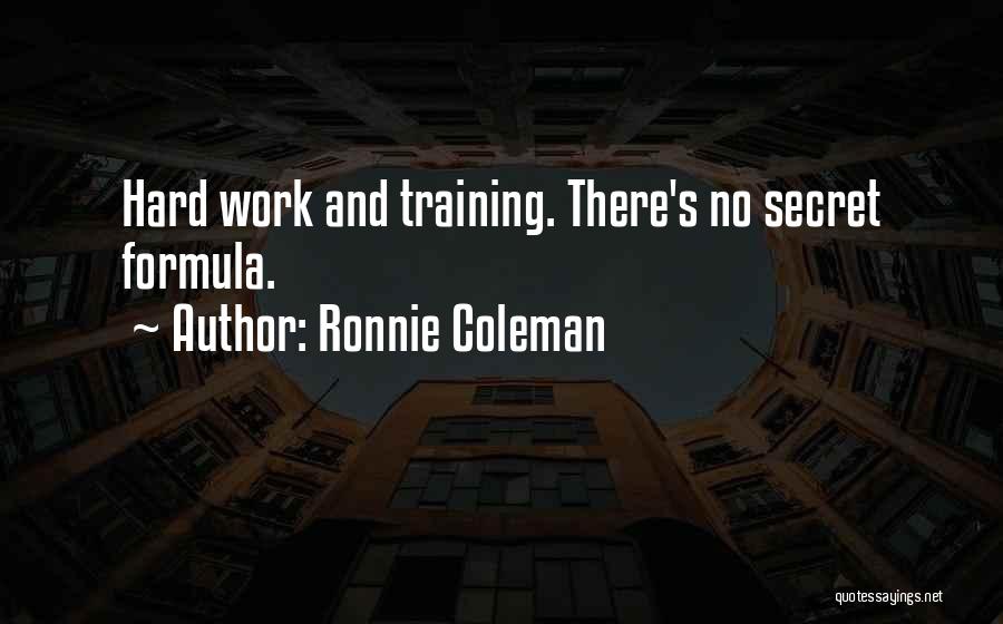 Ronnie Coleman Quotes: Hard Work And Training. There's No Secret Formula.