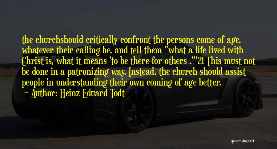 Heinz Eduard Todt Quotes: The Churchshould Critically Confront The Persons Come Of Age, Whatever Their Calling Be, And Tell Them What A Life Lived