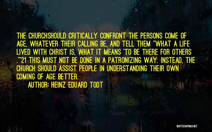 Heinz Eduard Todt Quotes: The Churchshould Critically Confront The Persons Come Of Age, Whatever Their Calling Be, And Tell Them What A Life Lived