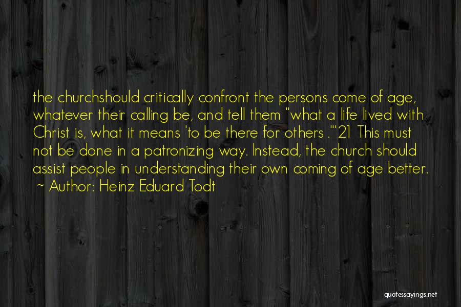 Heinz Eduard Todt Quotes: The Churchshould Critically Confront The Persons Come Of Age, Whatever Their Calling Be, And Tell Them What A Life Lived