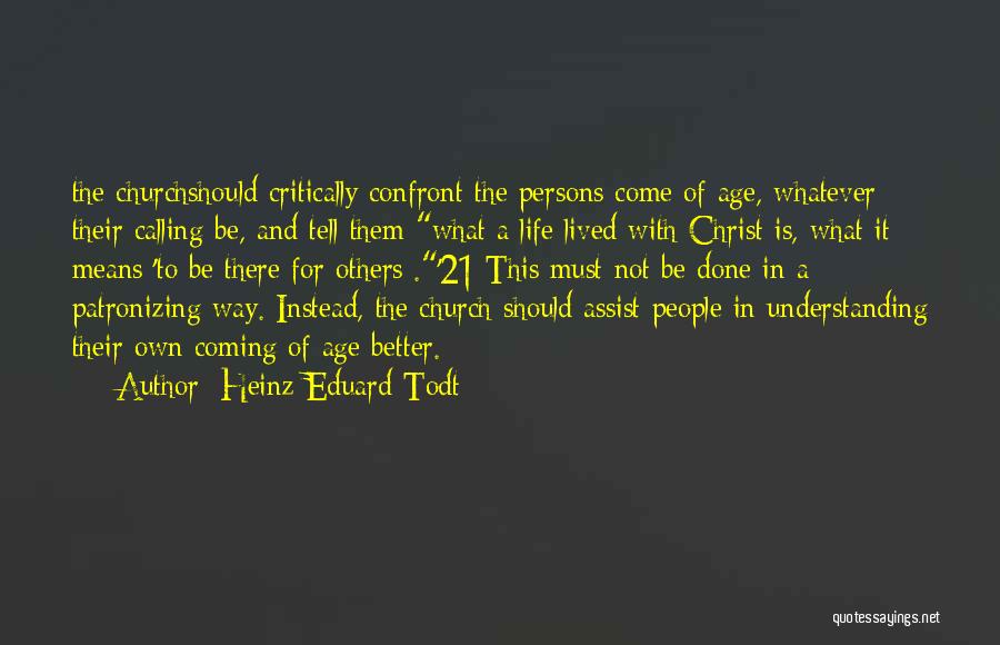 Heinz Eduard Todt Quotes: The Churchshould Critically Confront The Persons Come Of Age, Whatever Their Calling Be, And Tell Them What A Life Lived