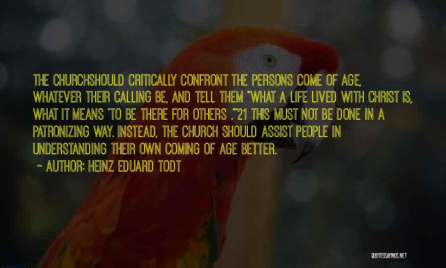 Heinz Eduard Todt Quotes: The Churchshould Critically Confront The Persons Come Of Age, Whatever Their Calling Be, And Tell Them What A Life Lived