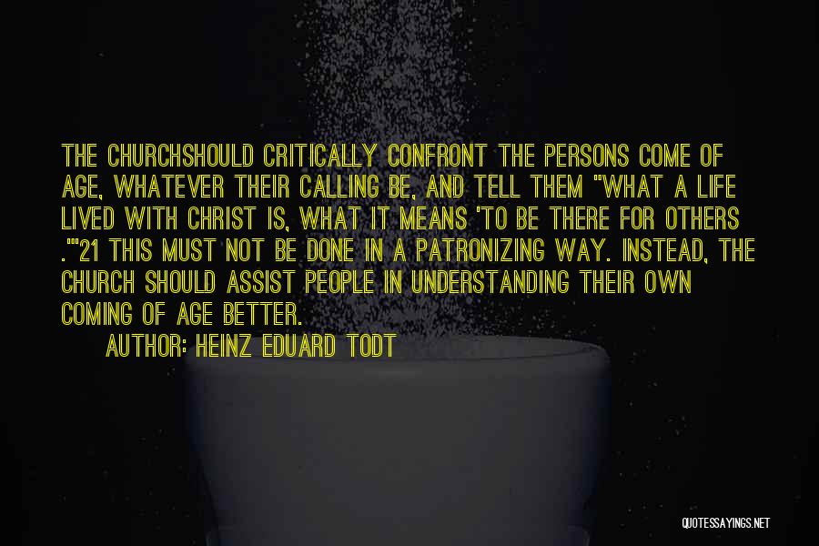 Heinz Eduard Todt Quotes: The Churchshould Critically Confront The Persons Come Of Age, Whatever Their Calling Be, And Tell Them What A Life Lived