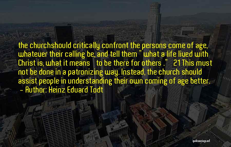 Heinz Eduard Todt Quotes: The Churchshould Critically Confront The Persons Come Of Age, Whatever Their Calling Be, And Tell Them What A Life Lived