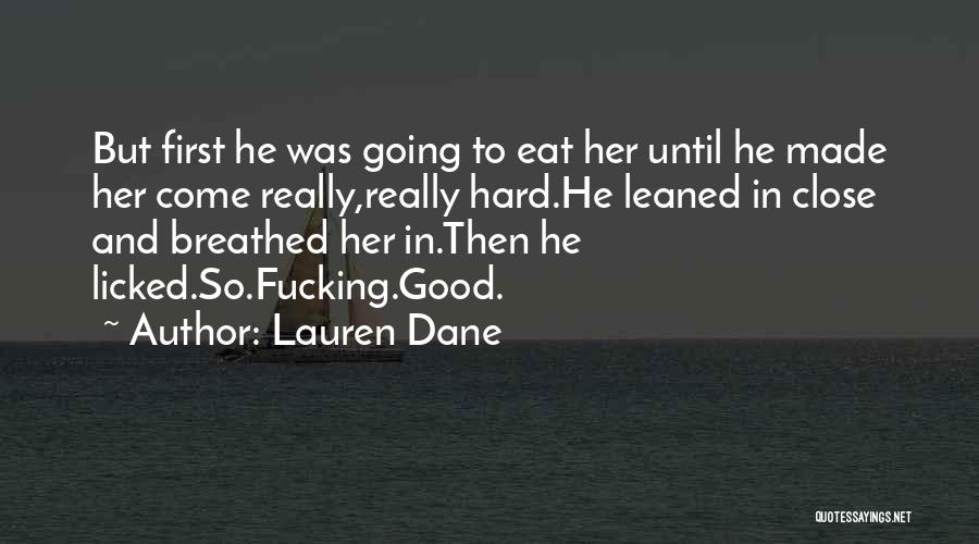 Lauren Dane Quotes: But First He Was Going To Eat Her Until He Made Her Come Really,really Hard.he Leaned In Close And Breathed