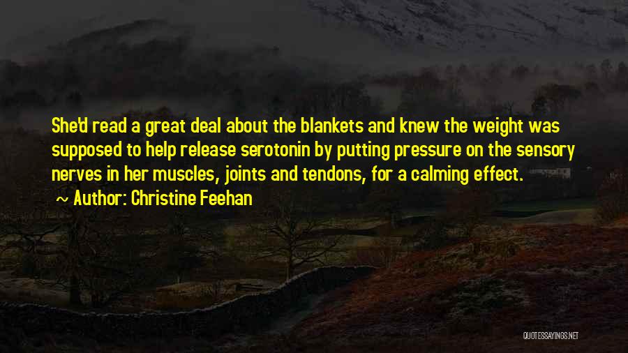 Christine Feehan Quotes: She'd Read A Great Deal About The Blankets And Knew The Weight Was Supposed To Help Release Serotonin By Putting