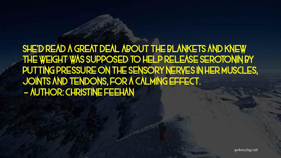 Christine Feehan Quotes: She'd Read A Great Deal About The Blankets And Knew The Weight Was Supposed To Help Release Serotonin By Putting