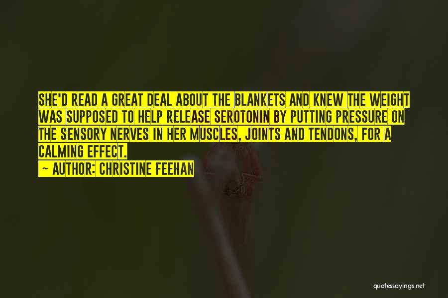 Christine Feehan Quotes: She'd Read A Great Deal About The Blankets And Knew The Weight Was Supposed To Help Release Serotonin By Putting