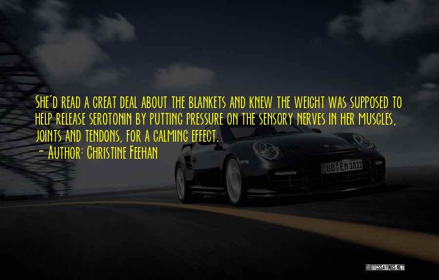 Christine Feehan Quotes: She'd Read A Great Deal About The Blankets And Knew The Weight Was Supposed To Help Release Serotonin By Putting