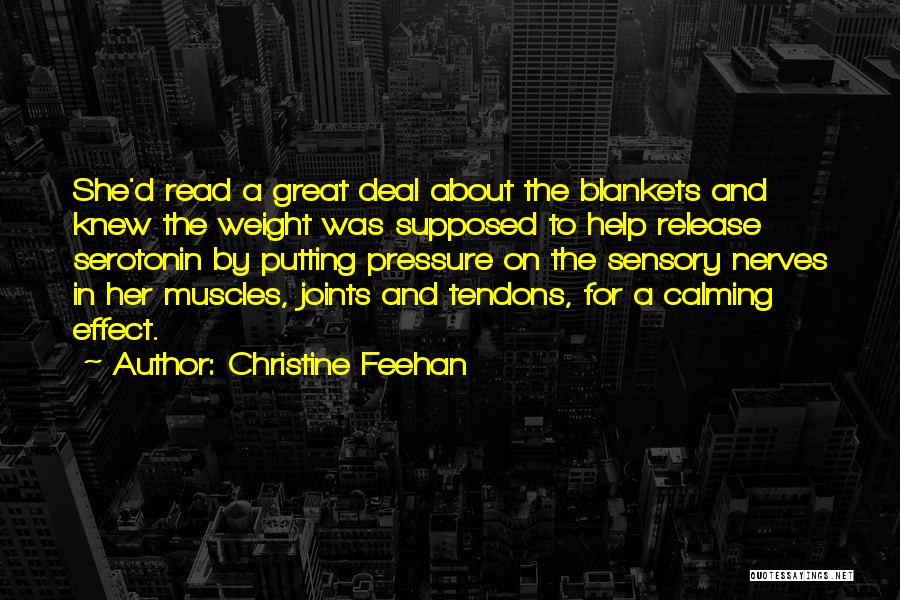Christine Feehan Quotes: She'd Read A Great Deal About The Blankets And Knew The Weight Was Supposed To Help Release Serotonin By Putting