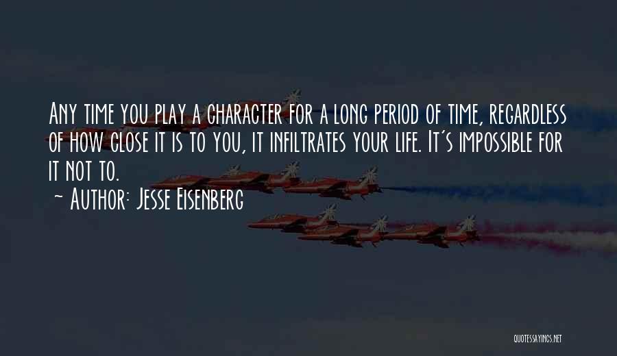 Jesse Eisenberg Quotes: Any Time You Play A Character For A Long Period Of Time, Regardless Of How Close It Is To You,