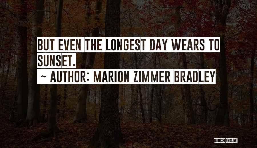 Marion Zimmer Bradley Quotes: But Even The Longest Day Wears To Sunset.