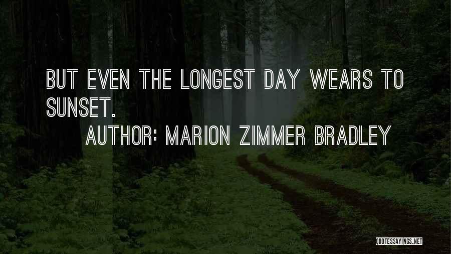 Marion Zimmer Bradley Quotes: But Even The Longest Day Wears To Sunset.