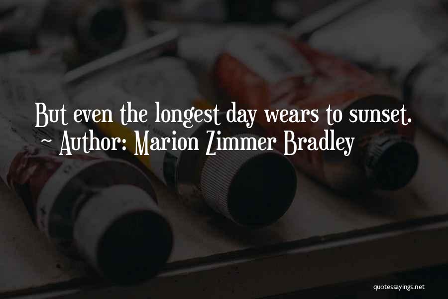 Marion Zimmer Bradley Quotes: But Even The Longest Day Wears To Sunset.