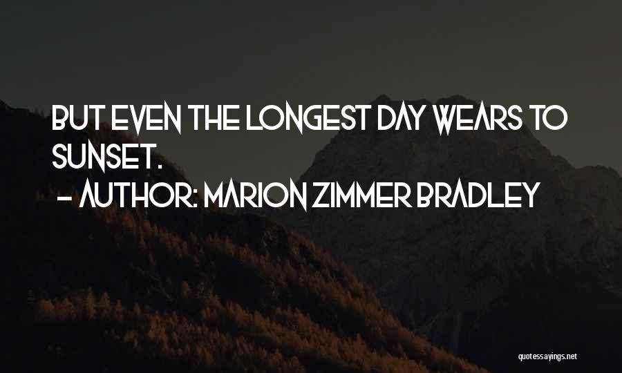 Marion Zimmer Bradley Quotes: But Even The Longest Day Wears To Sunset.