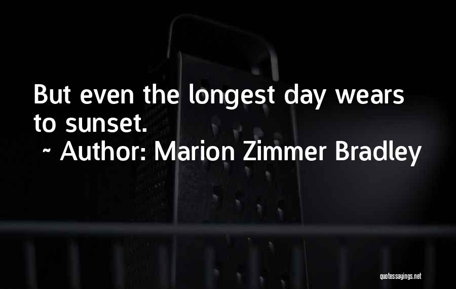 Marion Zimmer Bradley Quotes: But Even The Longest Day Wears To Sunset.