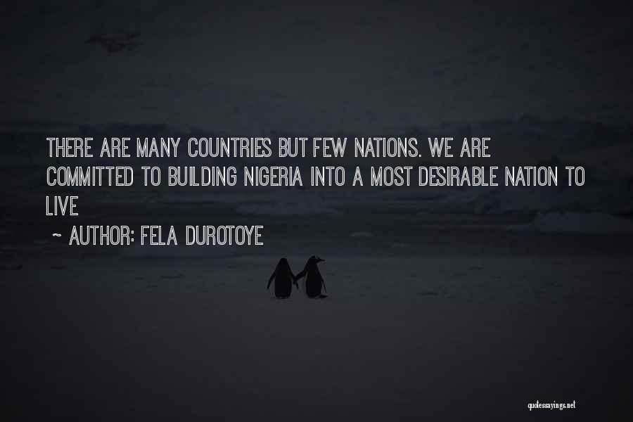 Fela Durotoye Quotes: There Are Many Countries But Few Nations. We Are Committed To Building Nigeria Into A Most Desirable Nation To Live