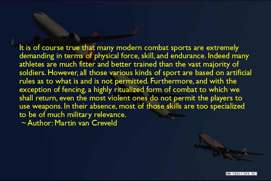 Martin Van Creveld Quotes: It Is Of Course True That Many Modern Combat Sports Are Extremely Demanding In Terms Of Physical Force, Skill, And