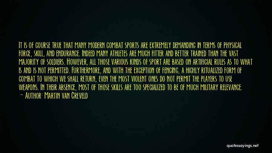 Martin Van Creveld Quotes: It Is Of Course True That Many Modern Combat Sports Are Extremely Demanding In Terms Of Physical Force, Skill, And