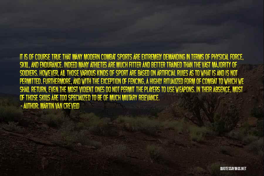 Martin Van Creveld Quotes: It Is Of Course True That Many Modern Combat Sports Are Extremely Demanding In Terms Of Physical Force, Skill, And