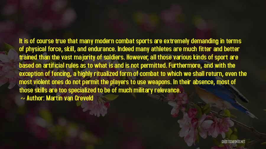 Martin Van Creveld Quotes: It Is Of Course True That Many Modern Combat Sports Are Extremely Demanding In Terms Of Physical Force, Skill, And