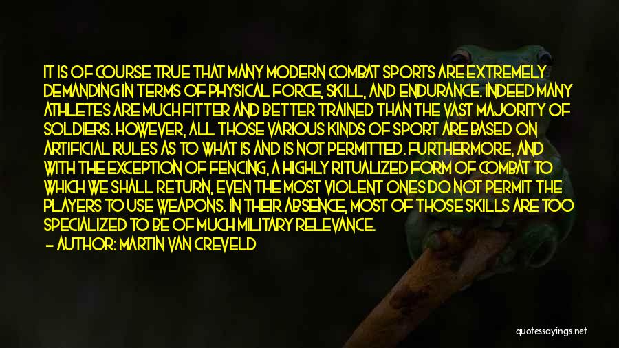 Martin Van Creveld Quotes: It Is Of Course True That Many Modern Combat Sports Are Extremely Demanding In Terms Of Physical Force, Skill, And