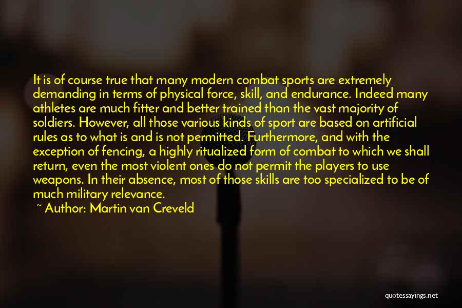 Martin Van Creveld Quotes: It Is Of Course True That Many Modern Combat Sports Are Extremely Demanding In Terms Of Physical Force, Skill, And