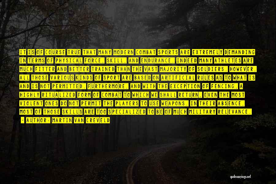 Martin Van Creveld Quotes: It Is Of Course True That Many Modern Combat Sports Are Extremely Demanding In Terms Of Physical Force, Skill, And