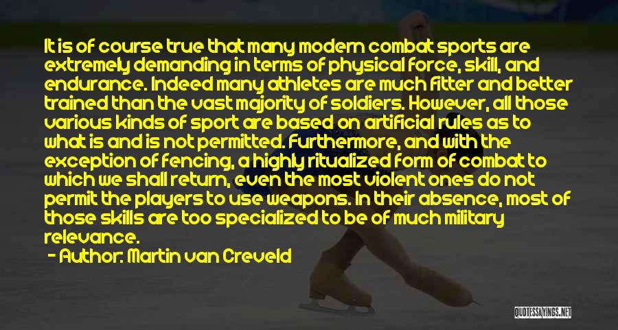 Martin Van Creveld Quotes: It Is Of Course True That Many Modern Combat Sports Are Extremely Demanding In Terms Of Physical Force, Skill, And