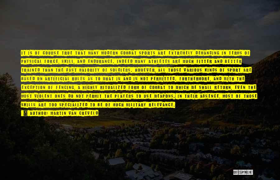 Martin Van Creveld Quotes: It Is Of Course True That Many Modern Combat Sports Are Extremely Demanding In Terms Of Physical Force, Skill, And