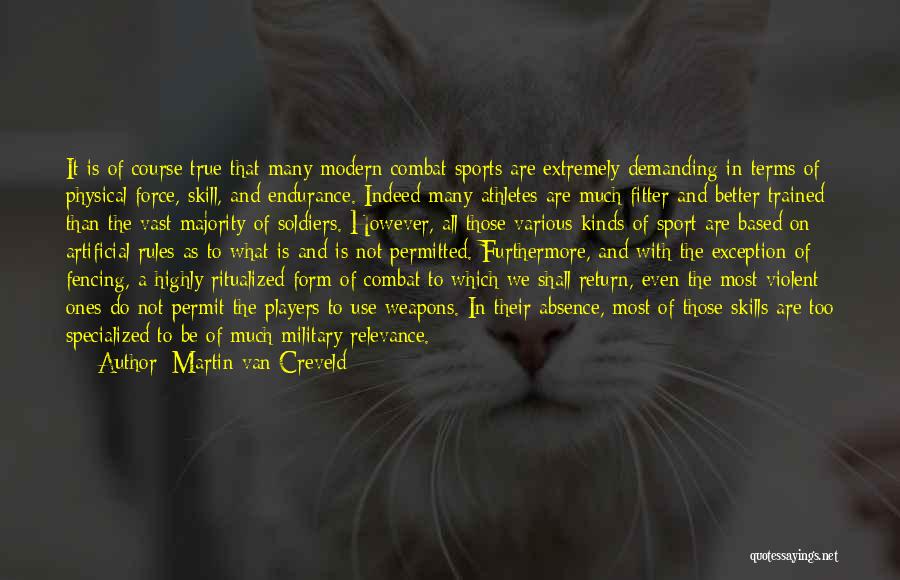 Martin Van Creveld Quotes: It Is Of Course True That Many Modern Combat Sports Are Extremely Demanding In Terms Of Physical Force, Skill, And