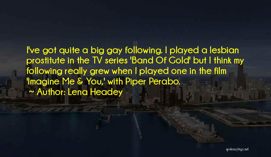 Lena Headey Quotes: I've Got Quite A Big Gay Following. I Played A Lesbian Prostitute In The Tv Series 'band Of Gold' But