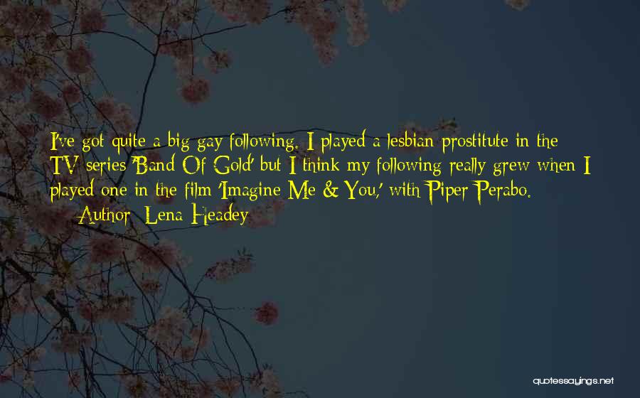 Lena Headey Quotes: I've Got Quite A Big Gay Following. I Played A Lesbian Prostitute In The Tv Series 'band Of Gold' But