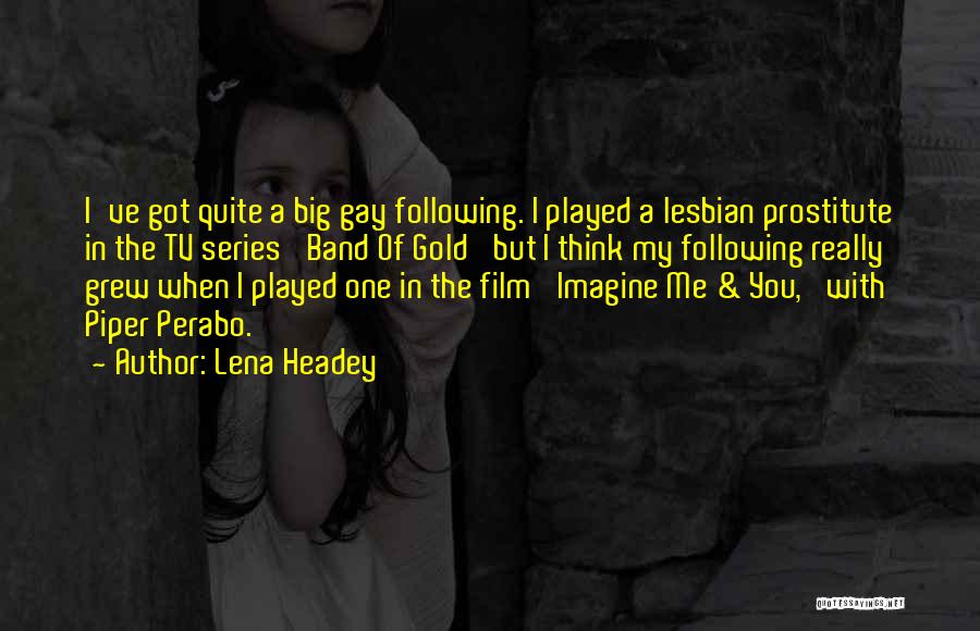 Lena Headey Quotes: I've Got Quite A Big Gay Following. I Played A Lesbian Prostitute In The Tv Series 'band Of Gold' But