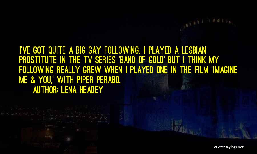 Lena Headey Quotes: I've Got Quite A Big Gay Following. I Played A Lesbian Prostitute In The Tv Series 'band Of Gold' But