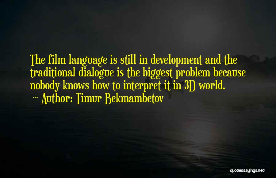 Timur Bekmambetov Quotes: The Film Language Is Still In Development And The Traditional Dialogue Is The Biggest Problem Because Nobody Knows How To