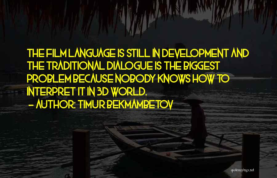 Timur Bekmambetov Quotes: The Film Language Is Still In Development And The Traditional Dialogue Is The Biggest Problem Because Nobody Knows How To