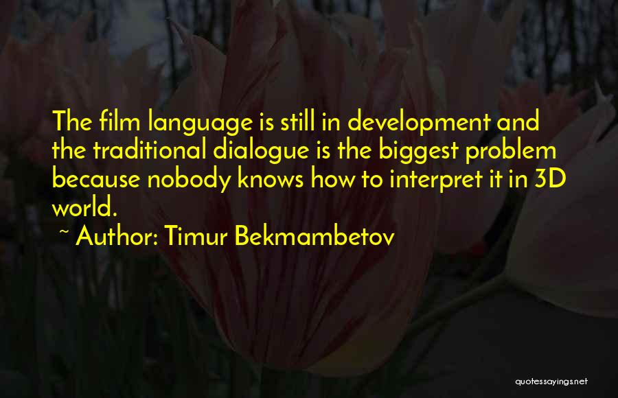 Timur Bekmambetov Quotes: The Film Language Is Still In Development And The Traditional Dialogue Is The Biggest Problem Because Nobody Knows How To