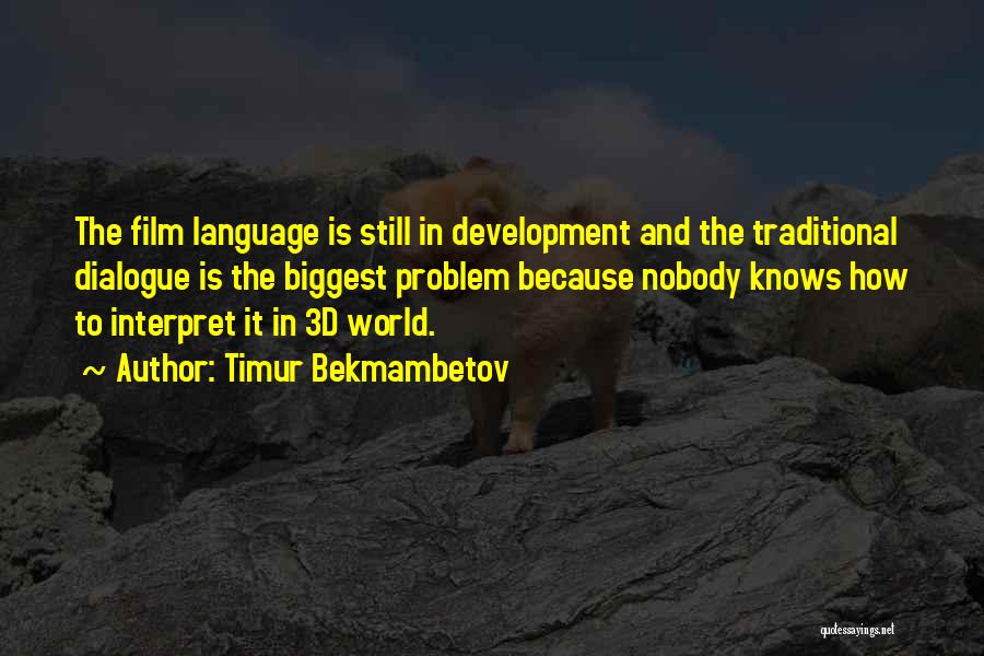 Timur Bekmambetov Quotes: The Film Language Is Still In Development And The Traditional Dialogue Is The Biggest Problem Because Nobody Knows How To