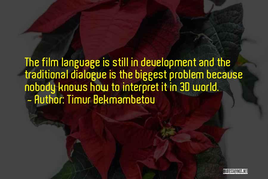 Timur Bekmambetov Quotes: The Film Language Is Still In Development And The Traditional Dialogue Is The Biggest Problem Because Nobody Knows How To